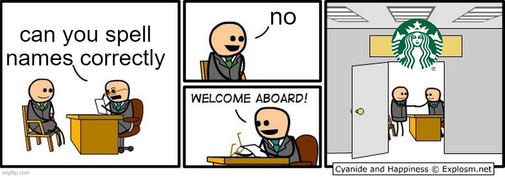 Job Interview | no; can you spell names correctly | image tagged in job interview,memes,funny,so true memes,starbucks | made w/ Imgflip meme maker