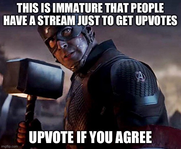 THIS IS IMMATURE THAT PEOPLE HAVE A STREAM JUST TO GET UPVOTES; UPVOTE IF YOU AGREE | made w/ Imgflip meme maker