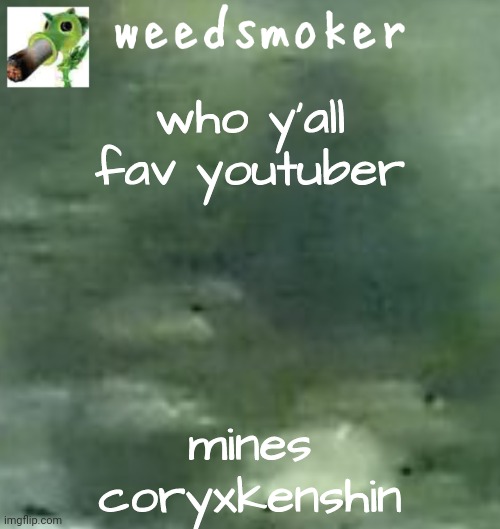 who y'all fav youtuber; mines coryxkenshin | image tagged in a temp | made w/ Imgflip meme maker