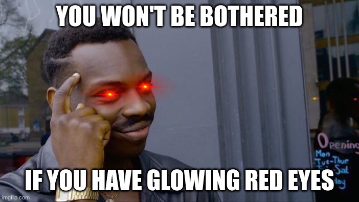 Roll Safe Think About It Meme | YOU WON'T BE BOTHERED; IF YOU HAVE GLOWING RED EYES | image tagged in memes,roll safe think about it | made w/ Imgflip meme maker
