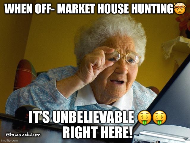 When off market house hunting with grandma gif | WHEN OFF- MARKET HOUSE HUNTING🤯; IT’S UNBELIEVABLE 🤑🤑
RIGHT HERE! @tawandalum | image tagged in memes,grandma finds the internet | made w/ Imgflip meme maker
