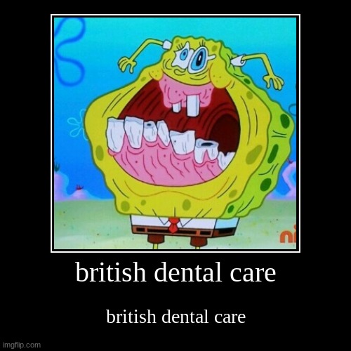 british dental care | image tagged in funny,demotivationals,british dental care,slander,joke | made w/ Imgflip demotivational maker