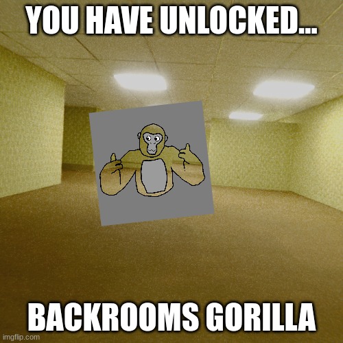 backrooms | YOU HAVE UNLOCKED... BACKROOMS GORILLA | image tagged in backrooms | made w/ Imgflip meme maker