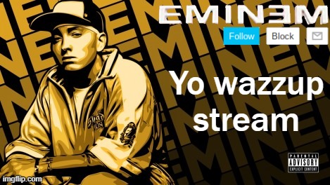 Eminem | Yo wazzup stream | image tagged in the real slim shady | made w/ Imgflip meme maker