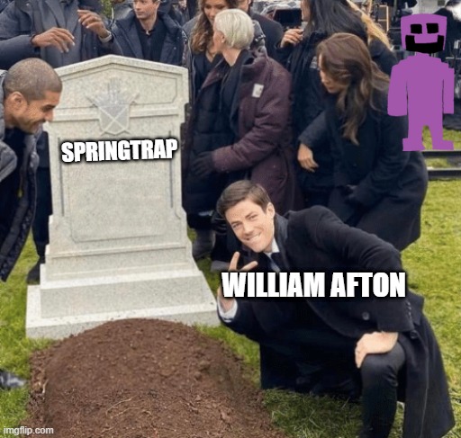 He Always Come Back | SPRINGTRAP; WILLIAM AFTON | image tagged in grant gustin over grave,fnaf,five nights at freddy's | made w/ Imgflip meme maker