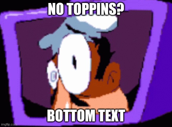 Pizza Tower Meme #5 | NO TOPPINS? BOTTOM TEXT | image tagged in pizza,pizza tower | made w/ Imgflip meme maker