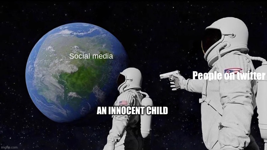 Twitter be like: | Social media; People on twitter; AN INNOCENT CHILD | image tagged in memes,always has been | made w/ Imgflip meme maker