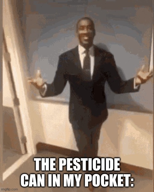 smiling black guy in suit | THE PESTICIDE CAN IN MY POCKET: | image tagged in smiling black guy in suit | made w/ Imgflip meme maker