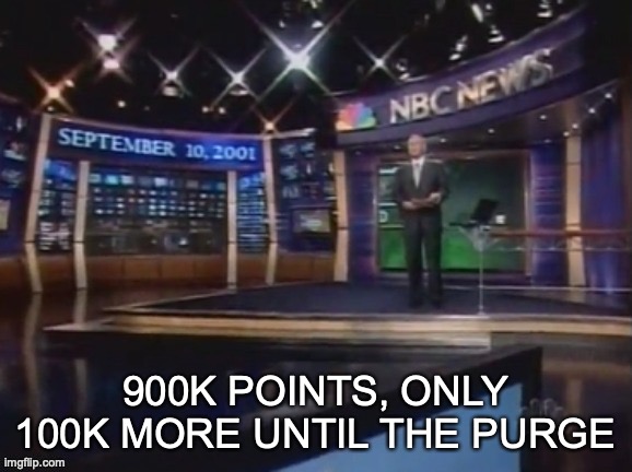 September 10, 2001 | 900K POINTS, ONLY 100K MORE UNTIL THE PURGE | image tagged in september 10 2001 | made w/ Imgflip meme maker