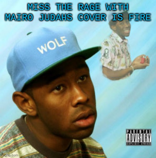 WHY DID THEY SCRAP IT | MISS THE RAGE WITH MAIRO JUDAHS COVER IS FIRE | image tagged in wolf | made w/ Imgflip meme maker