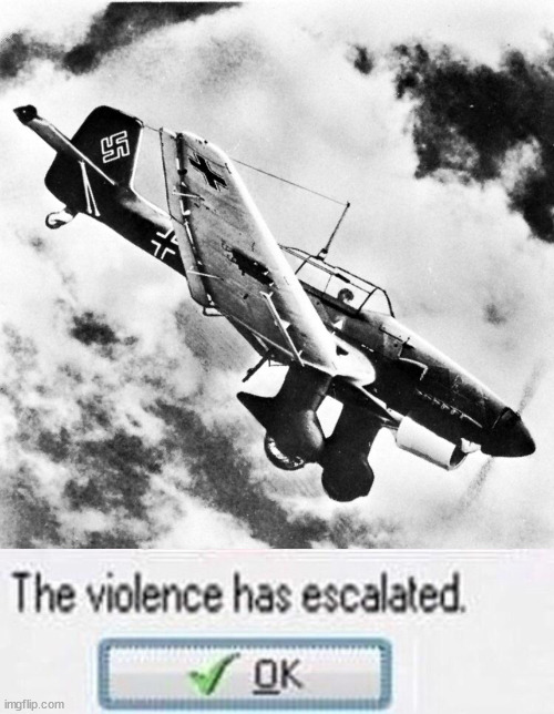 image tagged in ju-87 dive,the violence has esculated | made w/ Imgflip meme maker