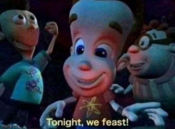 Tonight, we feast | image tagged in tonight we feast | made w/ Imgflip meme maker