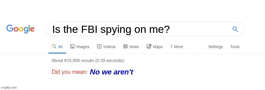 Did you mean? | Is the FBI spying on me? No we aren't | image tagged in did you mean | made w/ Imgflip meme maker