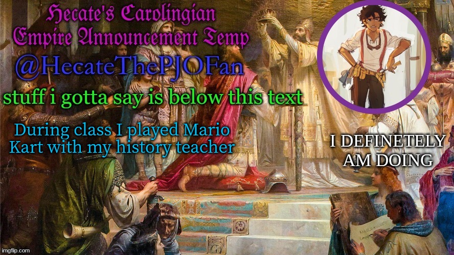 Hecate's Carolingian Empire Announcement Temp (Thx Hecate) | During class I played Mario Kart with my history teacher | image tagged in hecate's carolingian empire announcement temp thx hecate | made w/ Imgflip meme maker