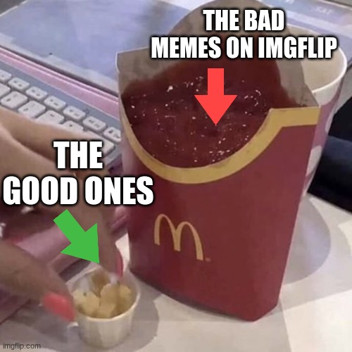 Make imgflip great again! | THE BAD MEMES ON IMGFLIP; THE GOOD ONES | image tagged in ketchup with a side of fries | made w/ Imgflip meme maker
