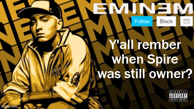 I certainly do | Y'all rember when Spire was still owner? | image tagged in the real slim shady | made w/ Imgflip meme maker