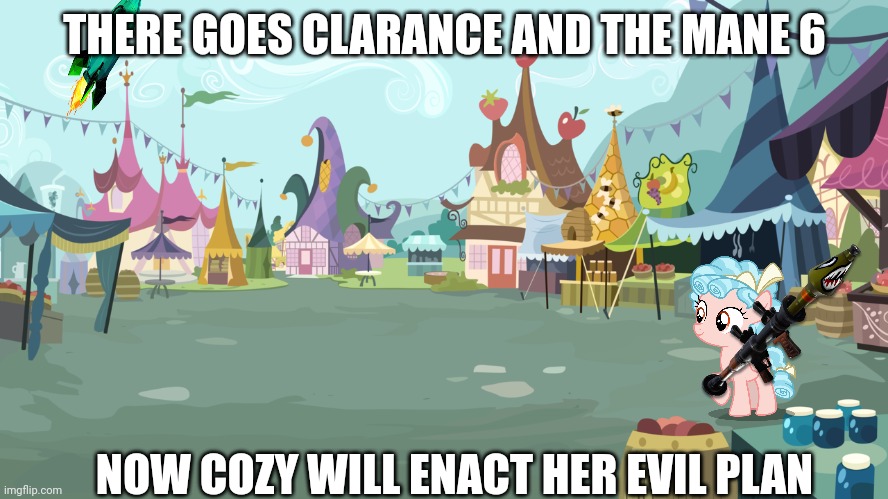 Mlp background | THERE GOES CLARANCE AND THE MANE 6; NOW COZY WILL ENACT HER EVIL PLAN | image tagged in mlp background | made w/ Imgflip meme maker