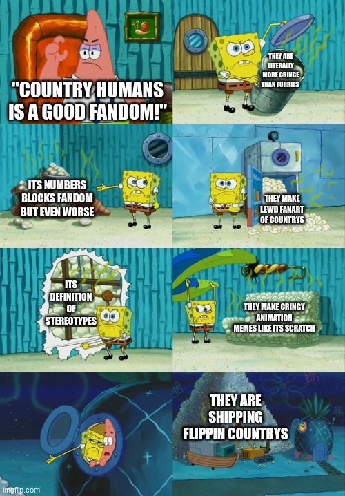 I HATE COUNTRY HUMANSSSS | THEY ARE LITERALLY MORE CRINGE THAN FURRIES; "COUNTRY HUMANS IS A GOOD FANDOM!"; ITS NUMBERS BLOCKS FANDOM BUT EVEN WORSE; THEY MAKE LEWD FANART OF COUNTRYS; ITS DEFINITION OF STEREOTYPES; THEY MAKE CRINGY ANIMATION MEMES LIKE ITS SCRATCH; THEY ARE SHIPPING FLIPPIN COUNTRYS | image tagged in spongebob diapers meme,spongebob,countryhumans,cringe | made w/ Imgflip meme maker