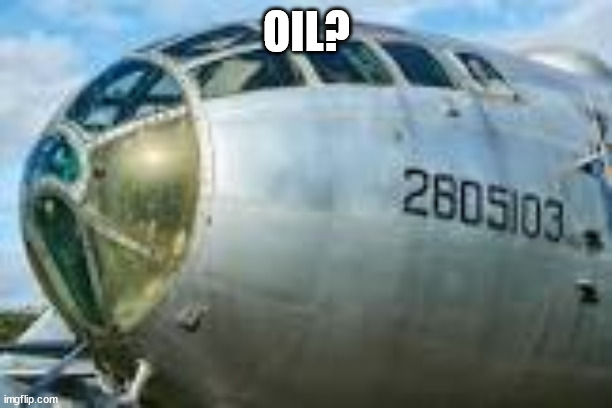 B-29 Superfortess | OIL? | image tagged in b-29 superfortess | made w/ Imgflip meme maker