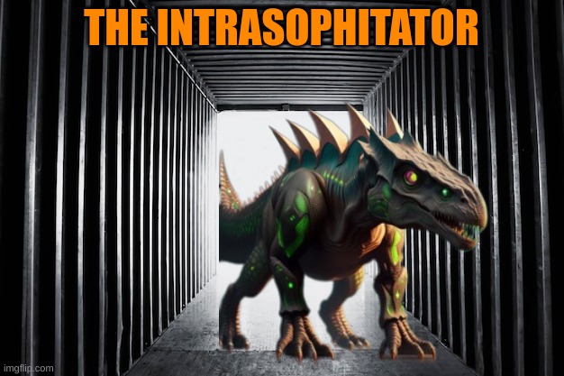 made possible by TROLL COs bio research (lore in comments | THE INTRASOPHITATOR | made w/ Imgflip meme maker