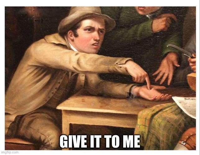 give me | GIVE IT TO ME | image tagged in give me | made w/ Imgflip meme maker