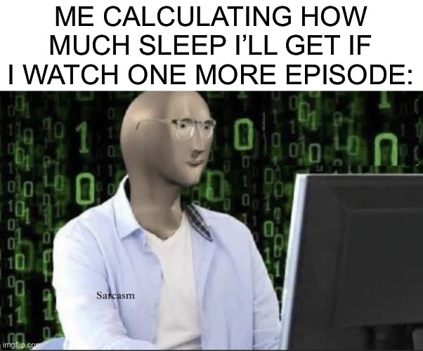 Real | ME CALCULATING HOW MUCH SLEEP I’LL GET IF I WATCH ONE MORE EPISODE: | image tagged in meme man think thank,memes,funny,anime | made w/ Imgflip meme maker