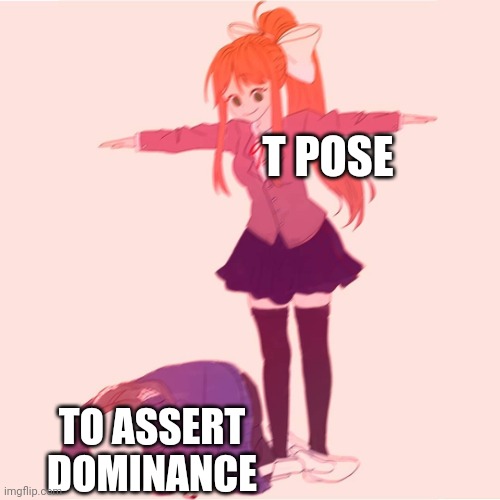 Monika t-posing on Sans | T POSE TO ASSERT DOMINANCE | image tagged in monika t-posing on sans | made w/ Imgflip meme maker