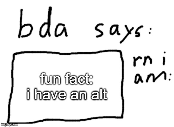i will comment on that alt shortly | fun fact: i have an alt | image tagged in official badlydrawnaxolotl announcement temp | made w/ Imgflip meme maker