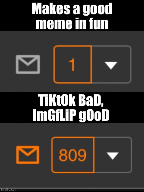 1 notification vs. 809 notifications with message | Makes a good meme in fun; TiKtOk BaD, ImGfLiP gOoD | image tagged in 1 notification vs 809 notifications with message,true tho | made w/ Imgflip meme maker
