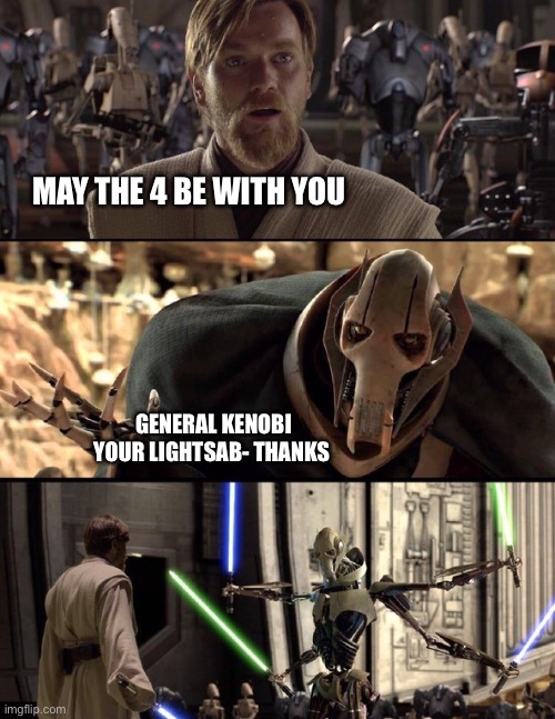 General Kenobi "Hello there" | MAY THE 4 BE WITH YOU; GENERAL KENOBI YOUR LIGHTSAB- THANKS | image tagged in general kenobi hello there | made w/ Imgflip meme maker