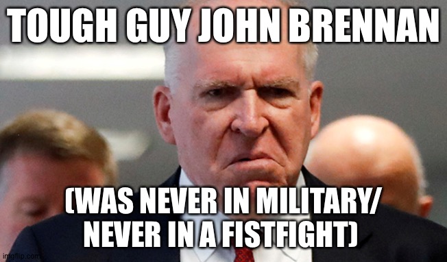 TOUGH GUY JOHN BRENNAN; (WAS NEVER IN MILITARY/ NEVER IN A FISTFIGHT) | made w/ Imgflip meme maker