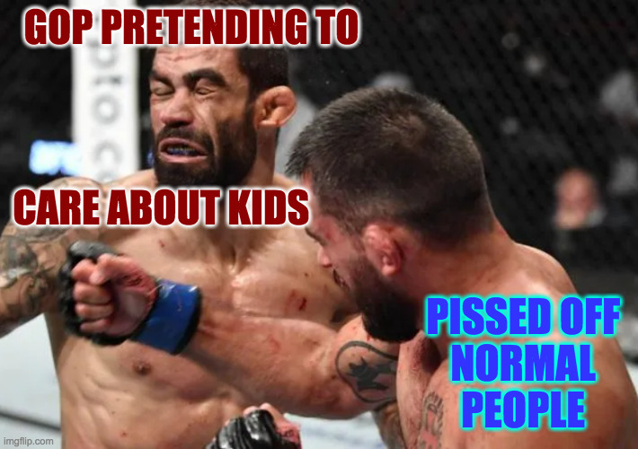 From a dream I'll be having tonight. | GOP PRETENDING TO
 
 
 
CARE ABOUT KIDS; PISSED OFF
NORMAL
PEOPLE | image tagged in punishment,memes,gop | made w/ Imgflip meme maker