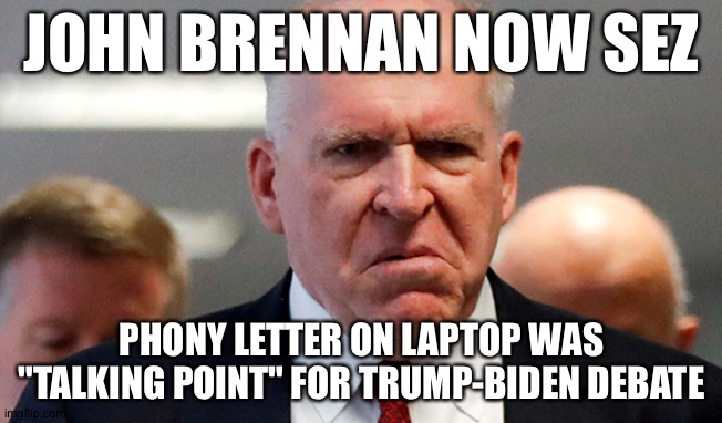 JOHN BRENNAN NOW SEZ; PHONY LETTER ON LAPTOP WAS "TALKING POINT" FOR TRUMP-BIDEN DEBATE | made w/ Imgflip meme maker