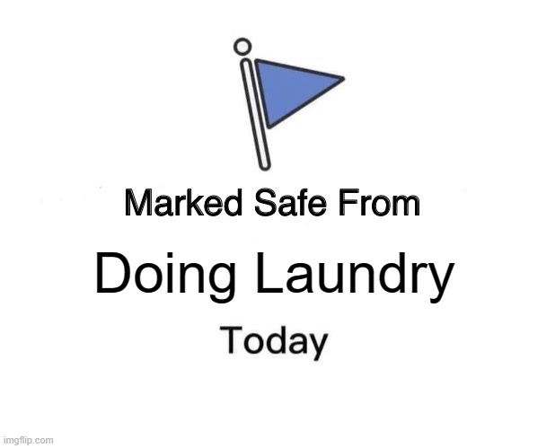 No need to worry | Doing Laundry | image tagged in memes,marked safe from | made w/ Imgflip meme maker