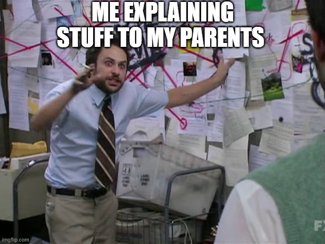 Charlie Conspiracy (Always Sunny in Philidelphia) | ME EXPLAINING STUFF TO MY PARENTS | image tagged in charlie conspiracy always sunny in philidelphia | made w/ Imgflip meme maker