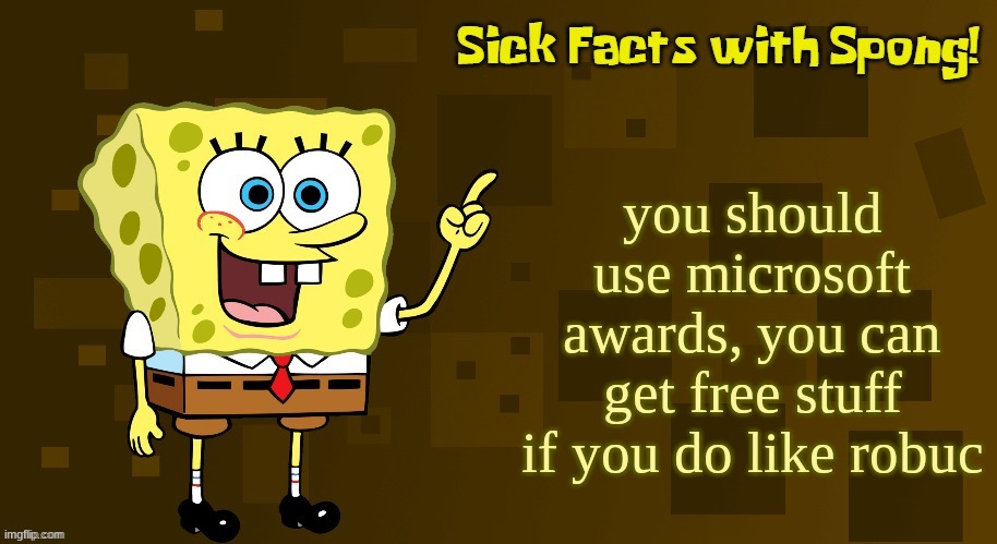 microsoft rewards is underrated fr fr | you should use microsoft awards, you can get free stuff if you do like robuc | image tagged in sick facts with spong,get real,hehe haha | made w/ Imgflip meme maker