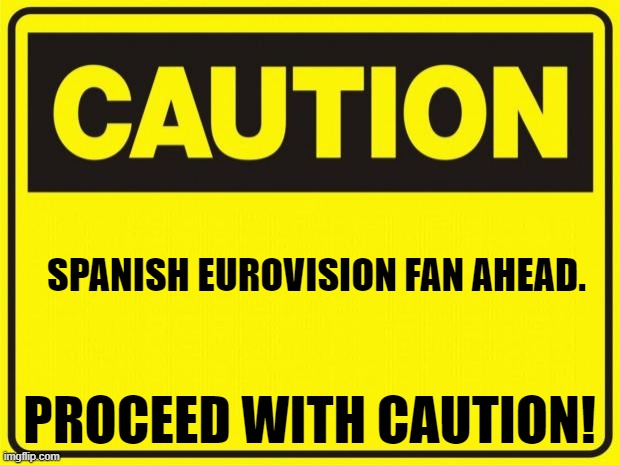 caution | SPANISH EUROVISION FAN AHEAD. PROCEED WITH CAUTION! | image tagged in caution | made w/ Imgflip meme maker