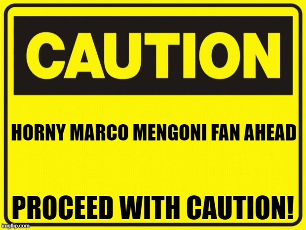 caution | HORNY MARCO MENGONI FAN AHEAD; PROCEED WITH CAUTION! | image tagged in caution | made w/ Imgflip meme maker