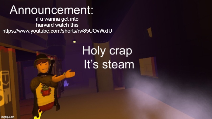 Holy crap it’s an announcement | if u wanna get into harvard watch this
https://www.youtube.com/shorts/rw85UOvWxIU | image tagged in holy crap it s an announcement | made w/ Imgflip meme maker