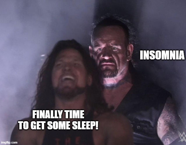 Insomnia Be Like | INSOMNIA; FINALLY TIME TO GET SOME SLEEP! | image tagged in undertaker,insomnia | made w/ Imgflip meme maker