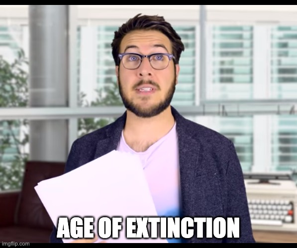 Screenwriter guy | AGE OF EXTINCTION | image tagged in screenwriter guy | made w/ Imgflip meme maker