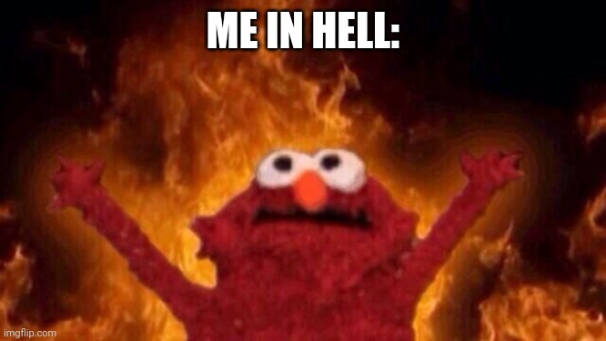Hellmo | ME IN HELL: | image tagged in hellmo | made w/ Imgflip meme maker