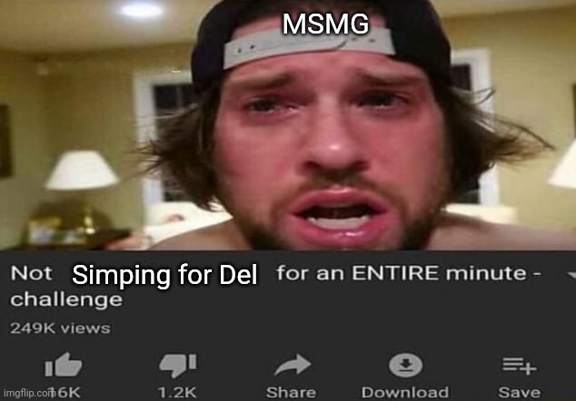 Fr | MSMG; Simping for Del | image tagged in not _____ for an entire minute - challenge | made w/ Imgflip meme maker