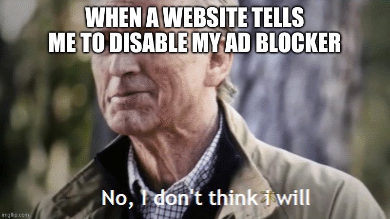 No I dont think I will | WHEN A WEBSITE TELLS ME TO DISABLE MY AD BLOCKER | image tagged in no i dont think i will,adblock,captain america | made w/ Imgflip meme maker