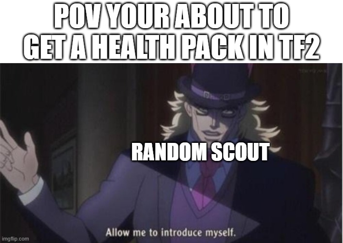 those damm scout are annoying as hell | POV YOUR ABOUT TO GET A HEALTH PACK IN TF2; RANDOM SCOUT | image tagged in allow me to introduce myself jojo | made w/ Imgflip meme maker