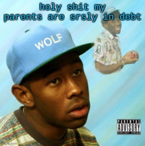 Wolf | holy shit my parents are srsly in debt | image tagged in wolf | made w/ Imgflip meme maker