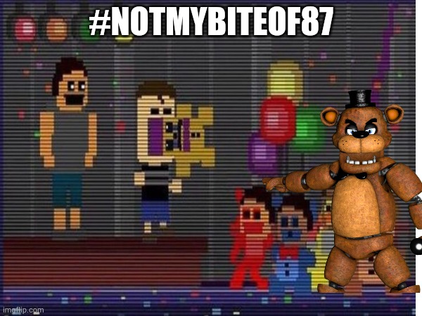 Fnaf 4 in cursed world | #NOTMYBITEOF87 | image tagged in fnaf 4,oh no | made w/ Imgflip meme maker
