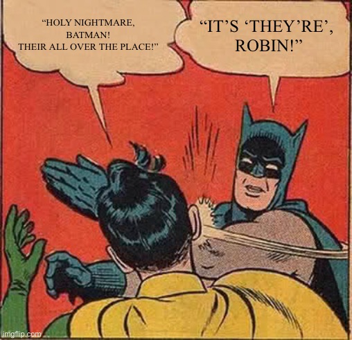 Batman Slapping Robin | “HOLY NIGHTMARE, BATMAN!
THEIR ALL OVER THE PLACE!”; “IT’S ‘THEY’RE’, 
ROBIN!” | image tagged in memes,batman slapping robin | made w/ Imgflip meme maker