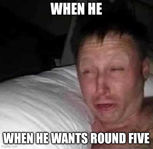 When you- when- whennnnn | WHEN HE; WHEN HE WANTS ROUND FIVE | image tagged in sleepy guy | made w/ Imgflip meme maker