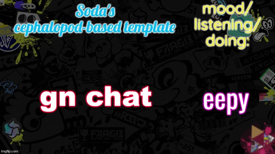 gn chat; eepy | image tagged in soda's splatfest temp | made w/ Imgflip meme maker
